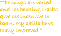 The songs are varied and the backing tracks give me incentive to learn. My skills have really improved